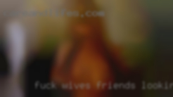 Fuck wives friends looking pussy.