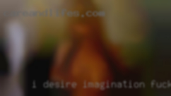 I desire imagination fuck and creativity.